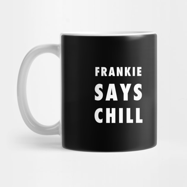 Frankie Says Chill by PauHanaDesign